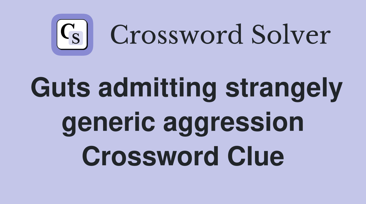 Guts admitting strangely generic aggression Crossword Clue