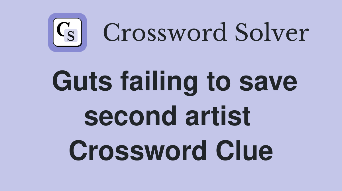 Guts failing to save second artist  Crossword Clue