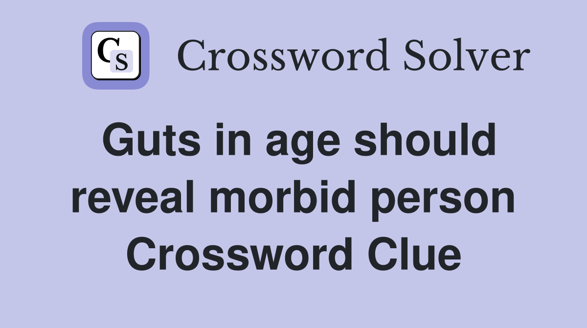 Guts in age should reveal morbid person Crossword Clue