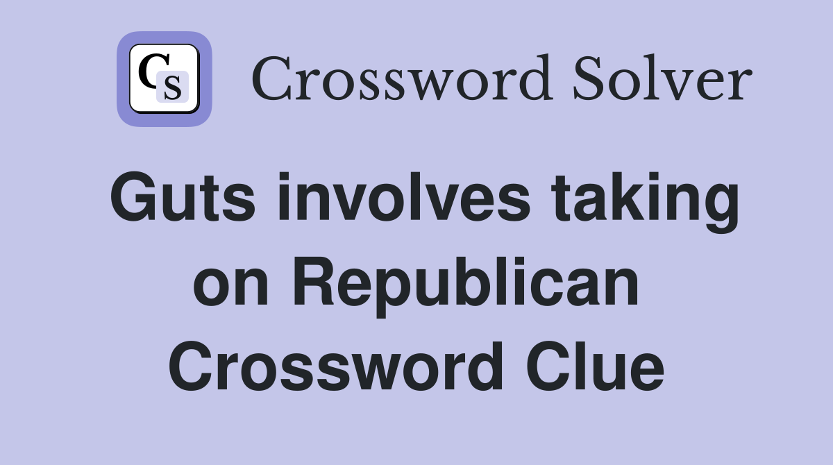 Guts involves taking on Republican Crossword Clue