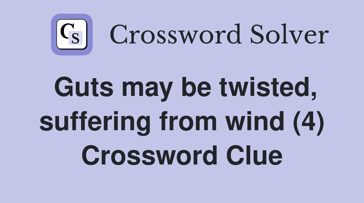 Guts may be twisted, suffering from wind (4) Crossword Clue