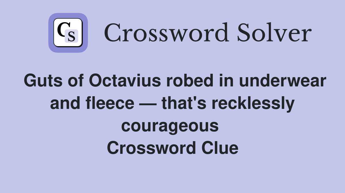 Guts of Octavius robed in underwear and fleece — that's recklessly courageous  Crossword Clue