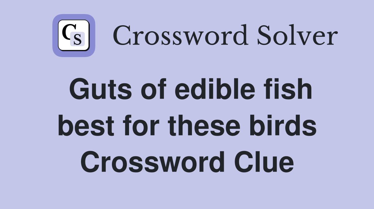 Guts of edible fish best for these birds Crossword Clue