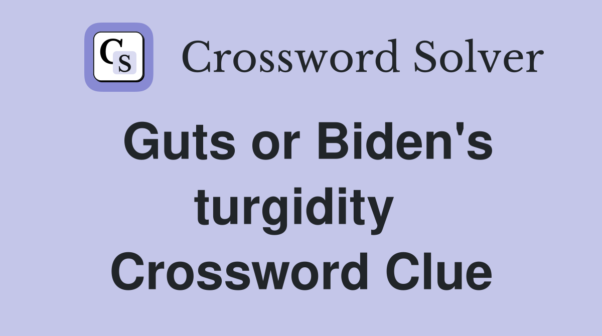 Guts or Biden's turgidity  Crossword Clue