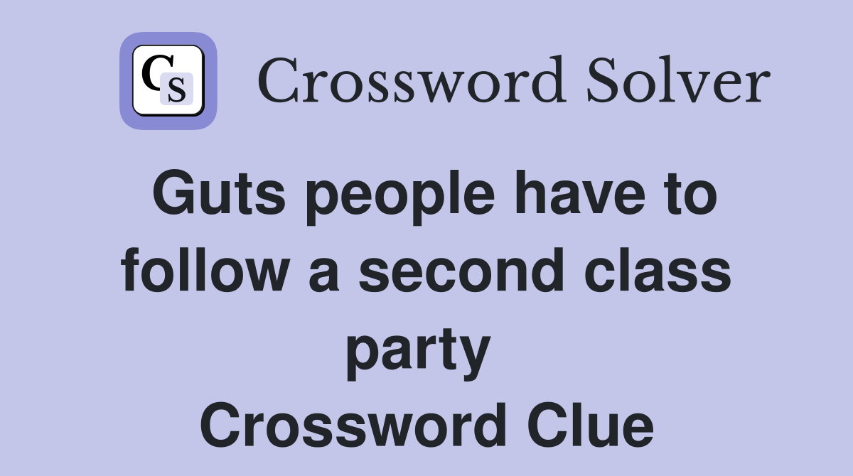 Guts people have to follow a second class party  Crossword Clue