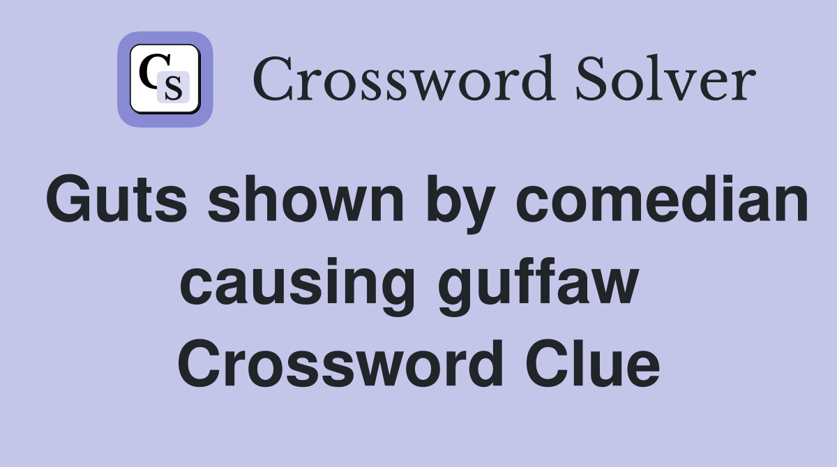 Guts shown by comedian causing guffaw  Crossword Clue