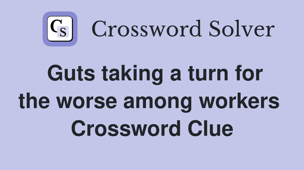 Guts taking a turn for the worse among workers  Crossword Clue