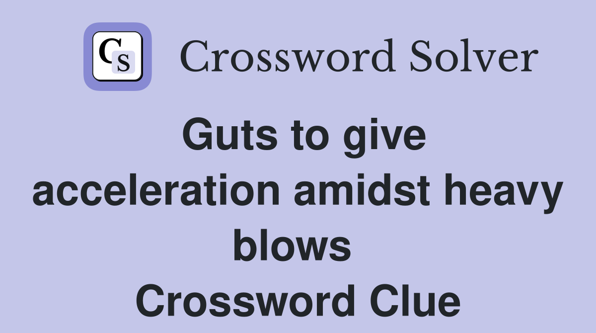 Guts to give acceleration amidst heavy blows  Crossword Clue