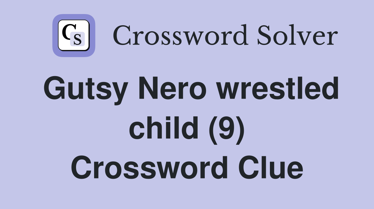 Gutsy Nero wrestled child (9) Crossword Clue