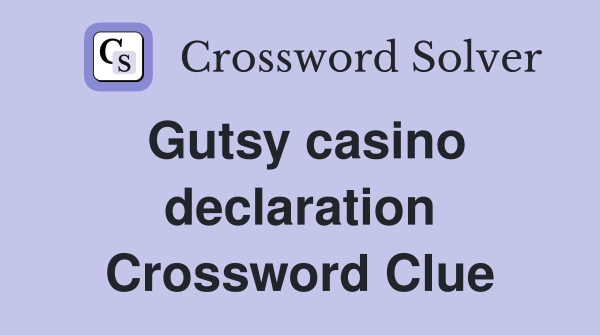 Gutsy casino declaration Crossword Clue