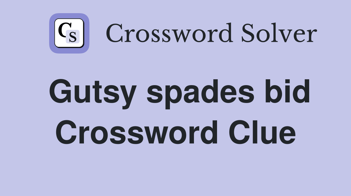 Gutsy spades bid Crossword Clue