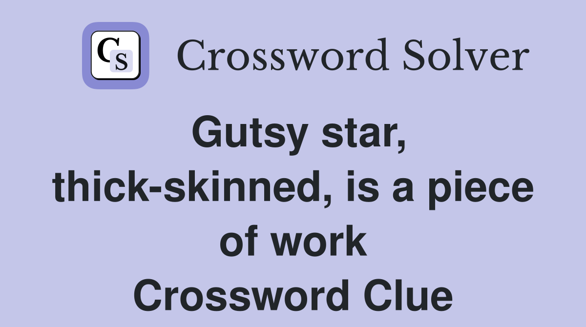 Gutsy star, thick-skinned, is a piece of work Crossword Clue