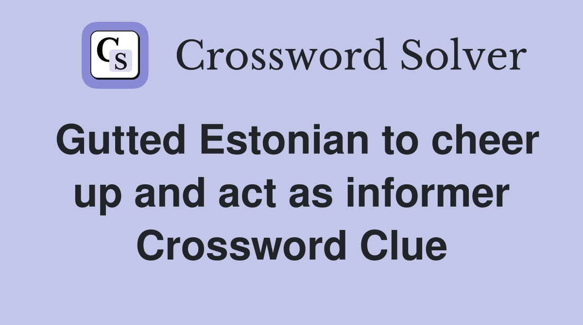 Gutted Estonian to cheer up and act as informer Crossword Clue
