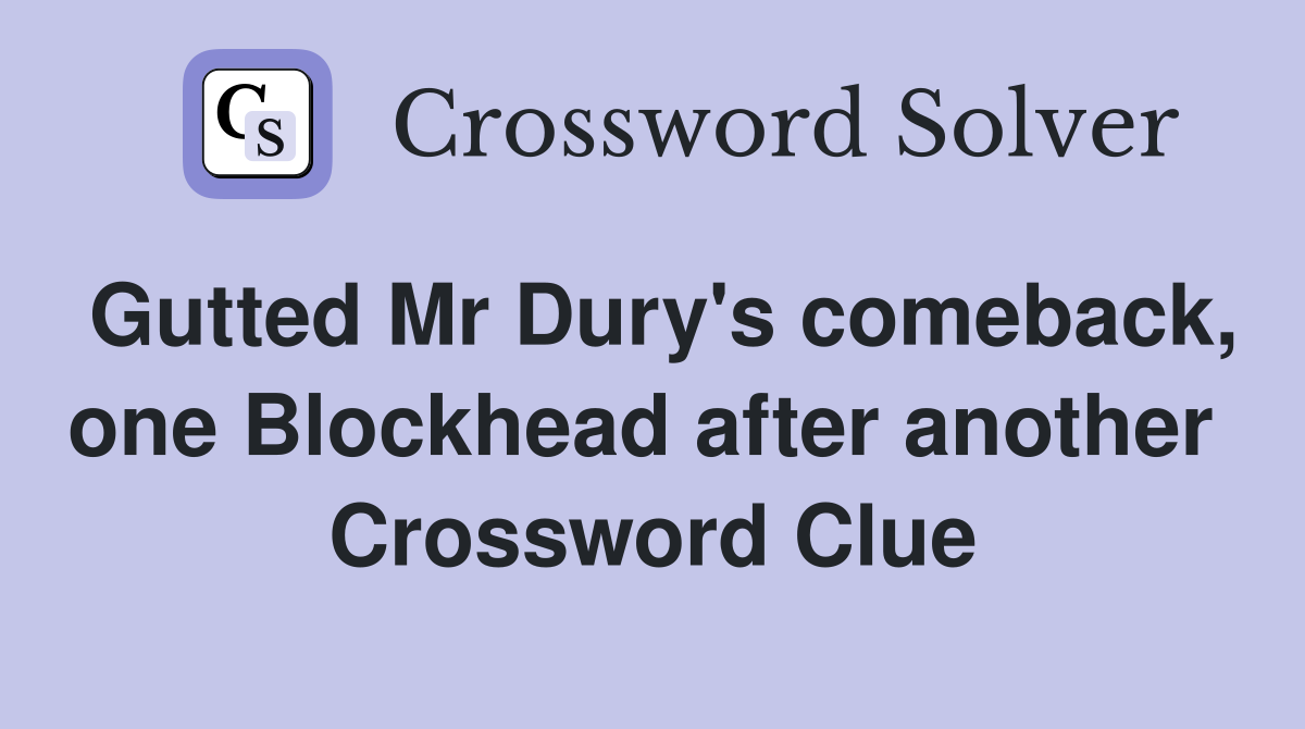 Gutted Mr Dury's comeback, one Blockhead after another  Crossword Clue
