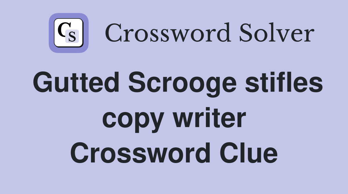 Gutted Scrooge stifles copy writer Crossword Clue