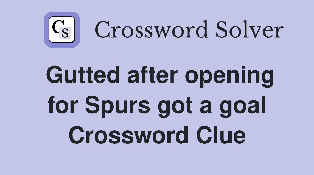 Gutted after opening for Spurs got a goal Crossword Clue
