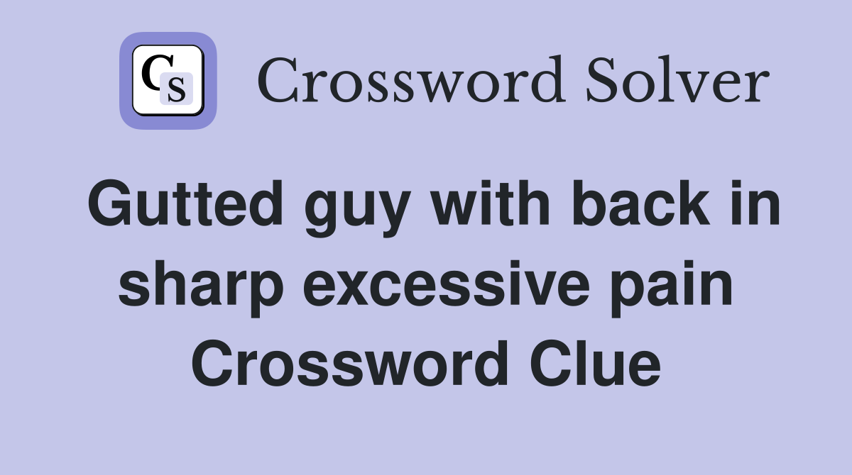 Gutted guy with back in sharp excessive pain Crossword Clue