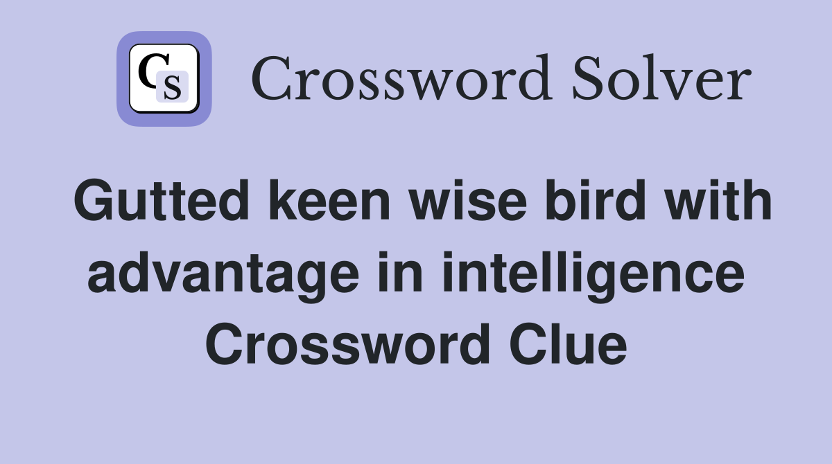 Gutted keen wise bird with advantage in intelligence Crossword Clue