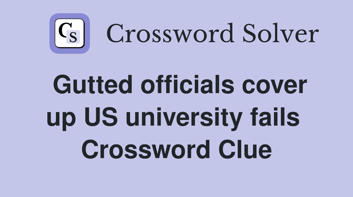 Gutted officials cover up US university fails  Crossword Clue