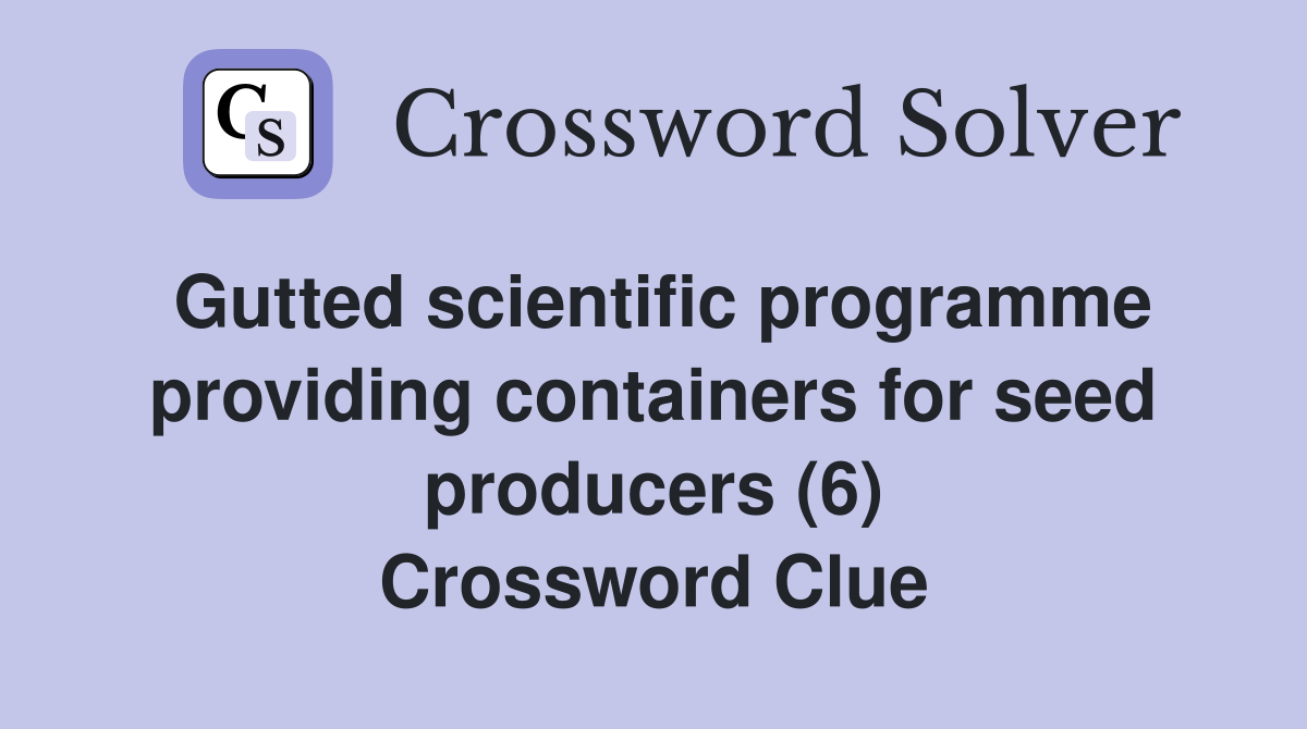 Gutted scientific programme providing containers for seed producers (6) Crossword Clue