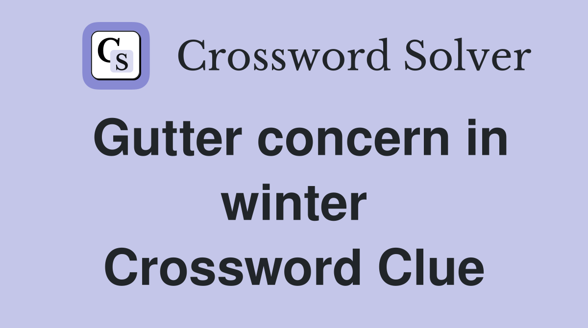 Gutter concern in winter Crossword Clue