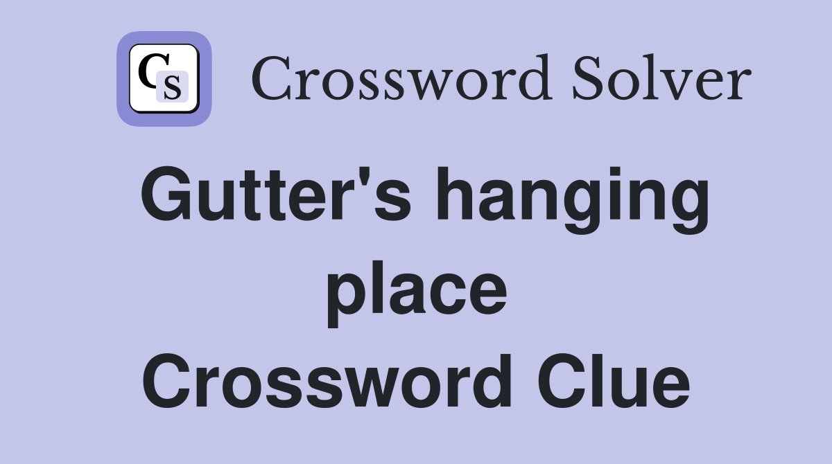 Gutter's hanging place Crossword Clue