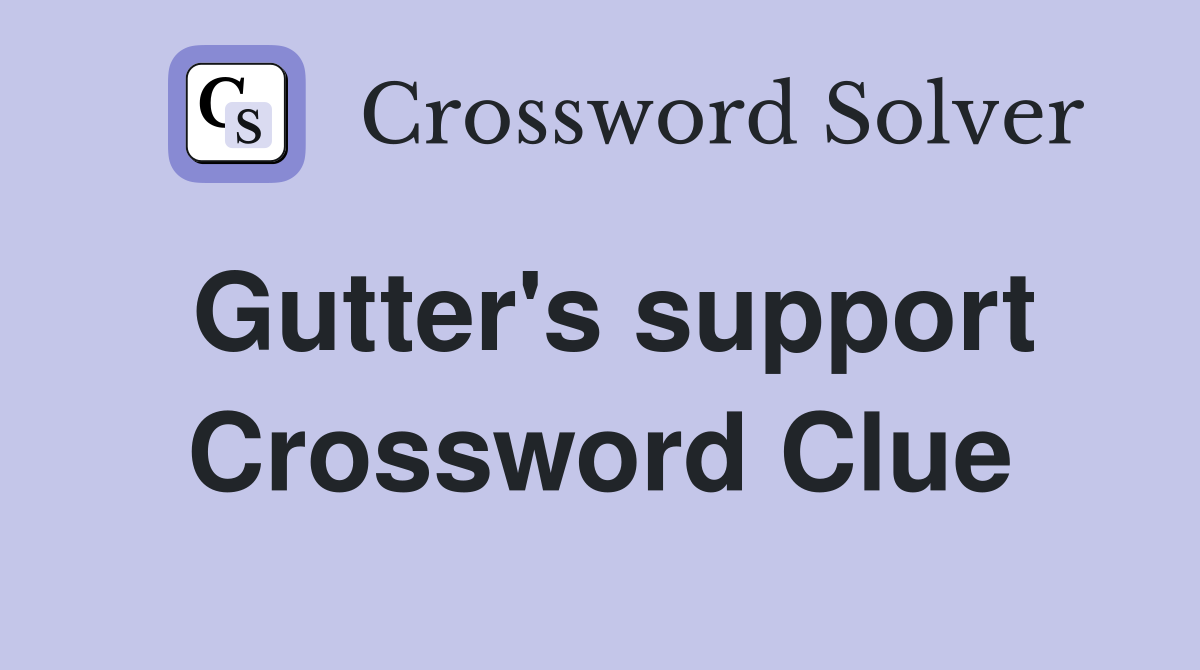 Gutter's support Crossword Clue
