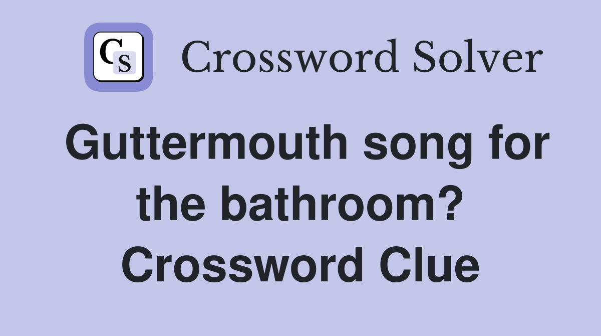 Guttermouth song for the bathroom? Crossword Clue