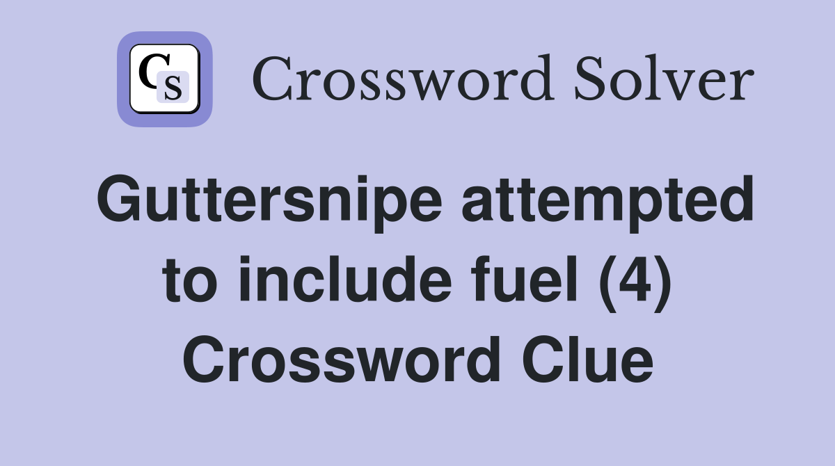 Guttersnipe attempted to include fuel (4) Crossword Clue