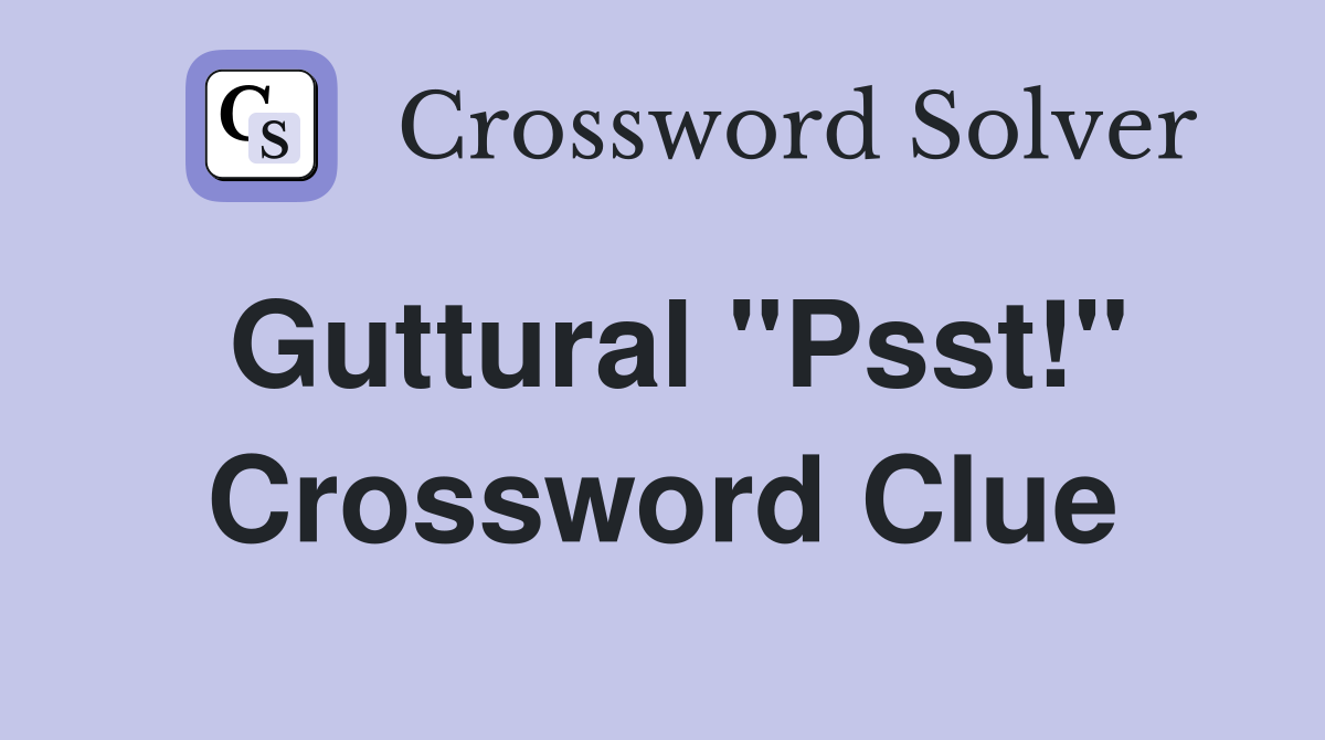 Guttural "Psst!" Crossword Clue