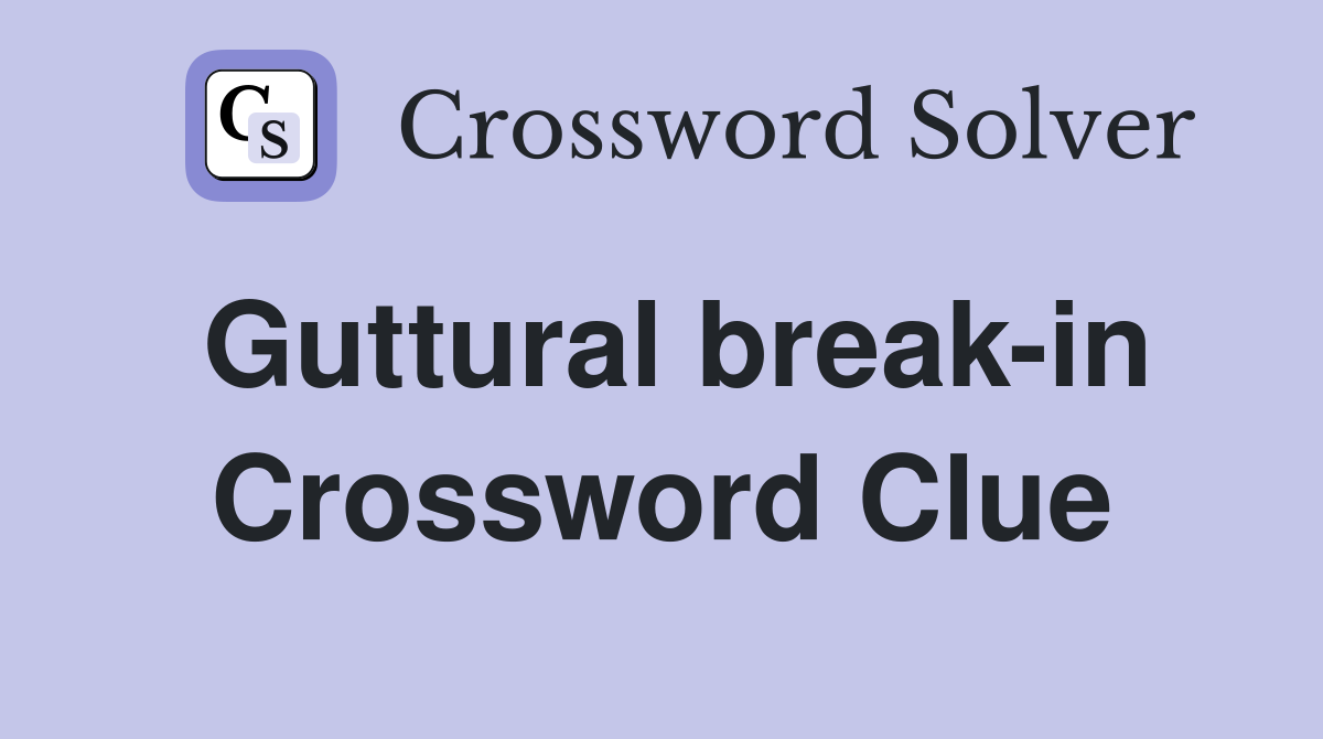 Guttural break-in Crossword Clue