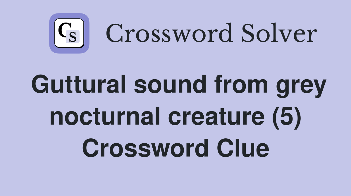 Guttural sound from grey nocturnal creature (5) Crossword Clue