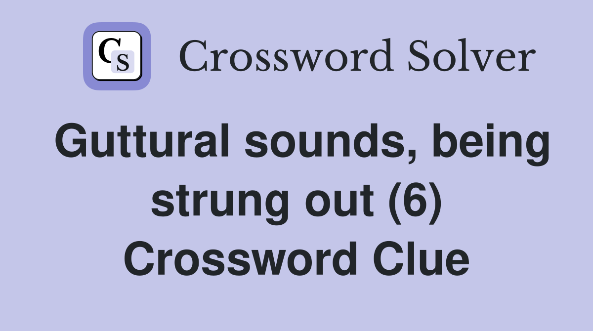 Guttural sounds, being strung out (6) Crossword Clue