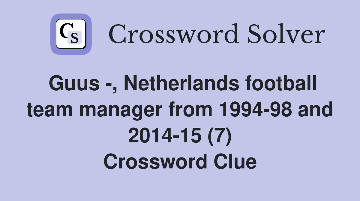 Guus -, Netherlands football team manager from 1994-98 and 2014-15 (7) Crossword Clue
