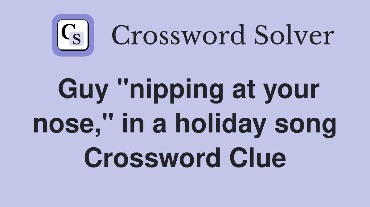 Guy "nipping at your nose," in a holiday song Crossword Clue