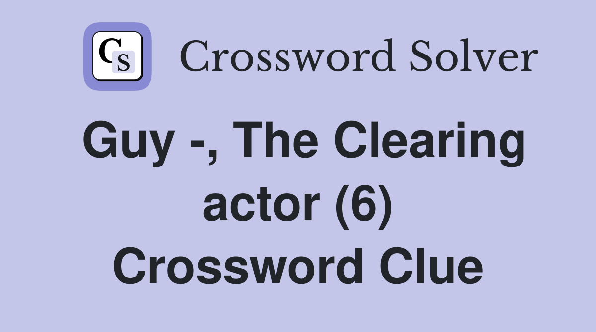 Guy -, The Clearing actor (6) Crossword Clue