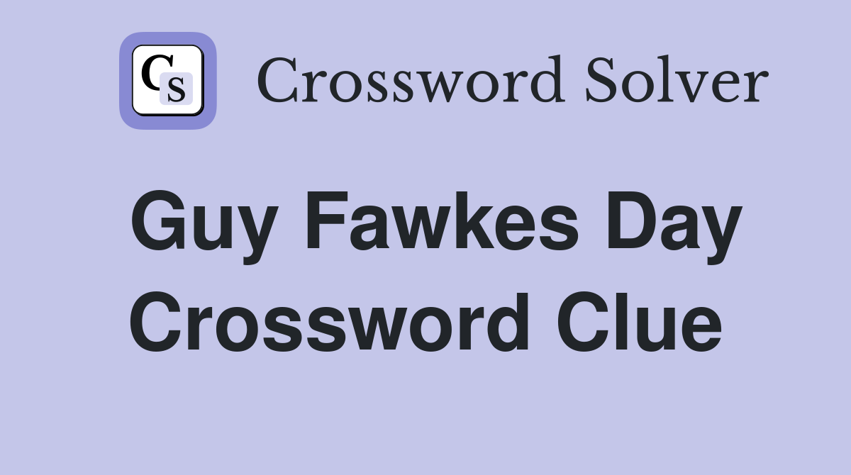 Guy Fawkes Day Crossword Clue
