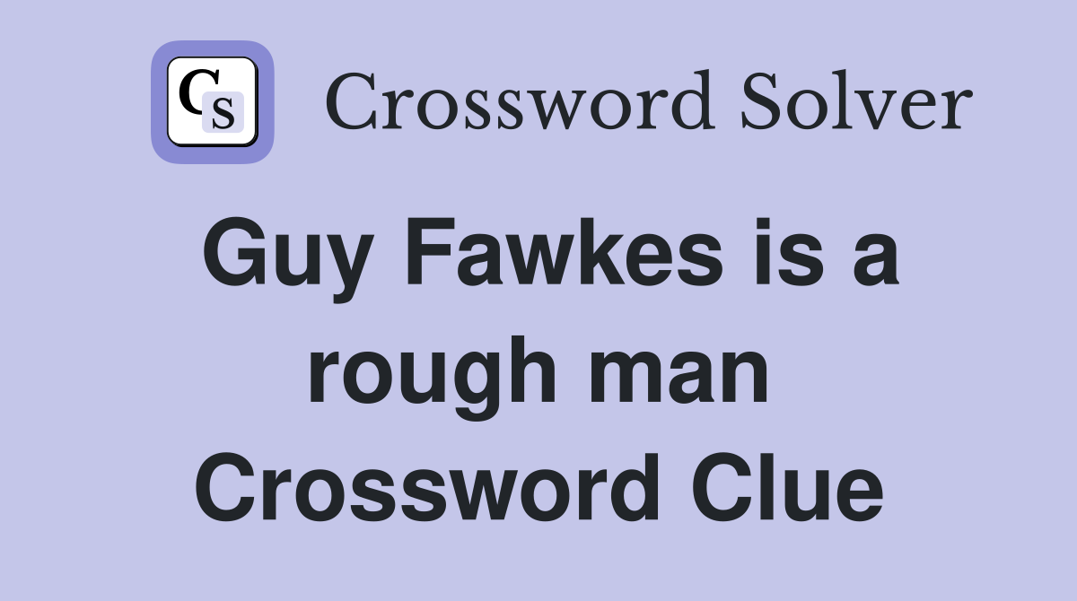 Guy Fawkes is a rough man Crossword Clue