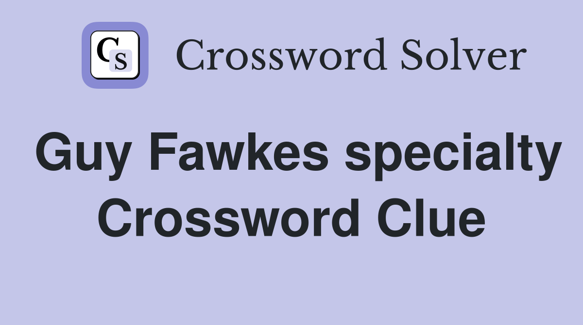 Guy Fawkes specialty Crossword Clue