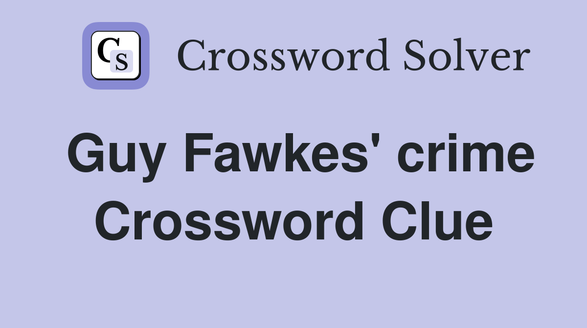 Guy Fawkes' crime Crossword Clue