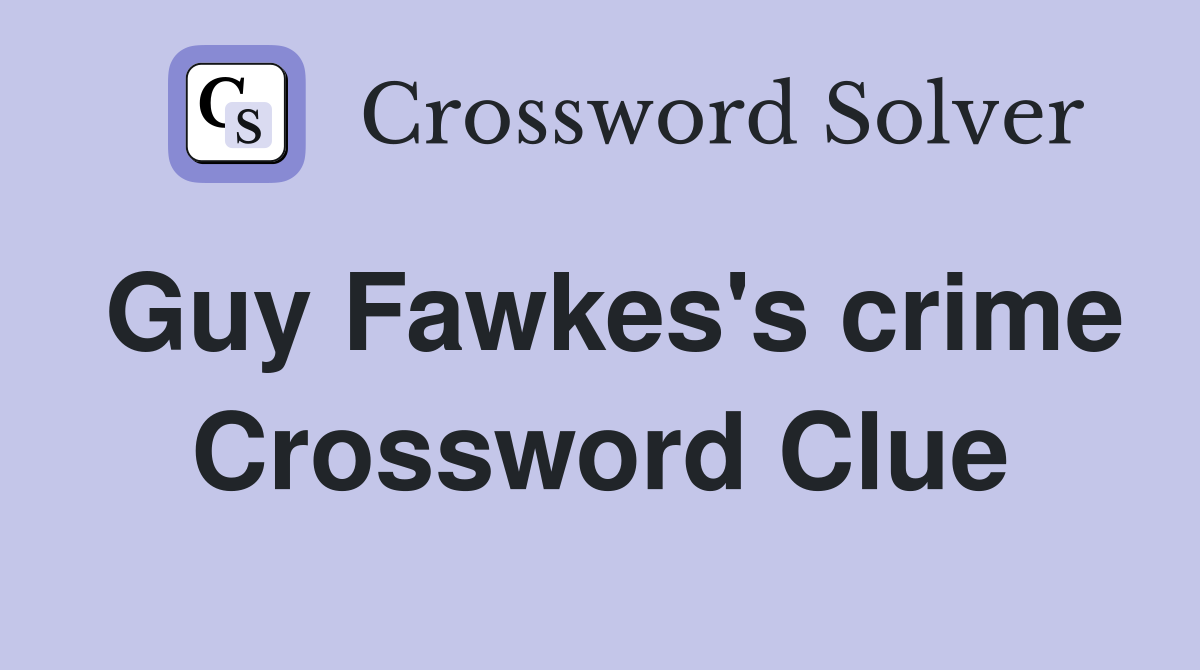 Guy Fawkes's crime Crossword Clue