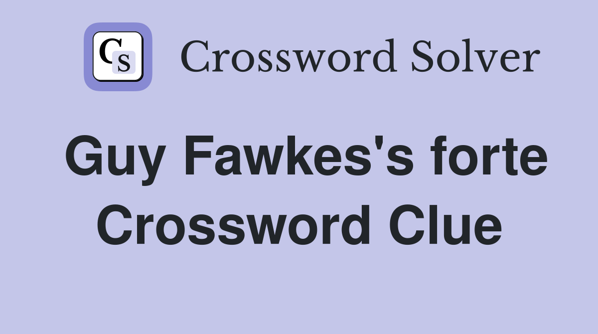 Guy Fawkes's forte Crossword Clue