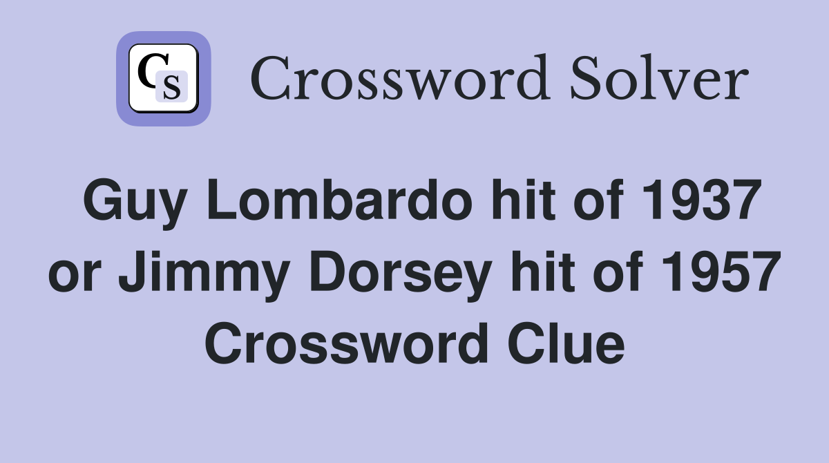 Guy Lombardo hit of 1937 or Jimmy Dorsey hit of 1957 Crossword Clue