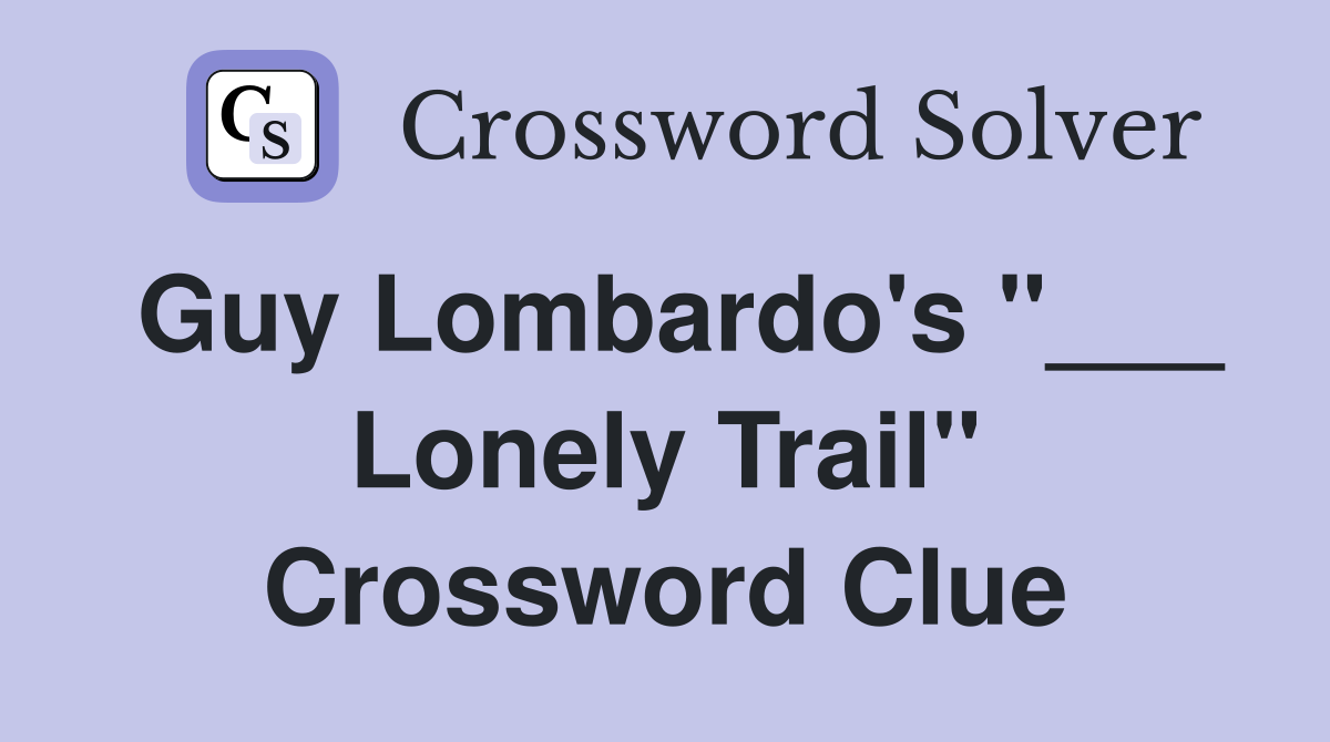 Guy Lombardo's "___ Lonely Trail" Crossword Clue