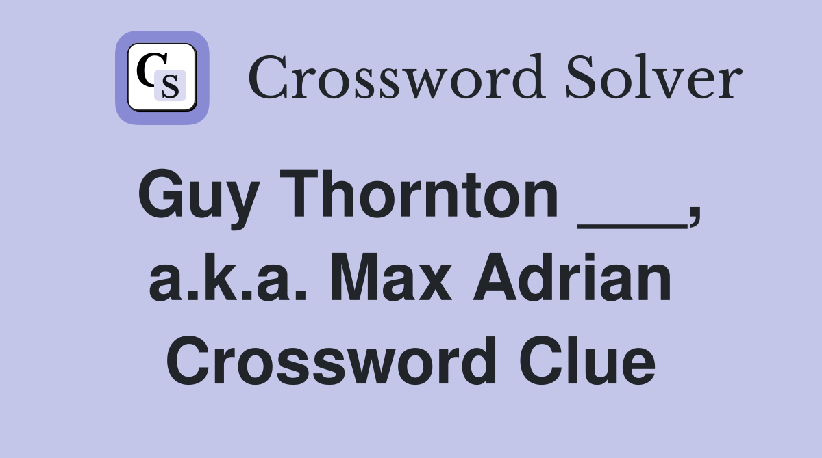 Guy Thornton ___, a.k.a. Max Adrian Crossword Clue