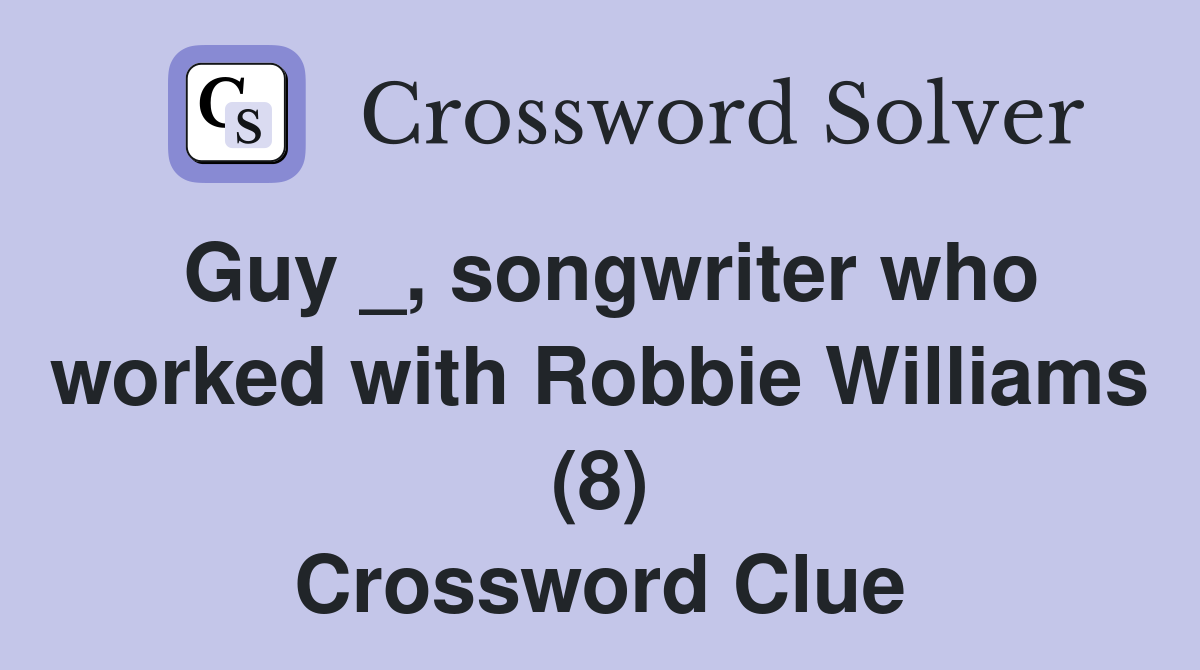 Guy _, songwriter who worked with Robbie Williams (8) Crossword Clue