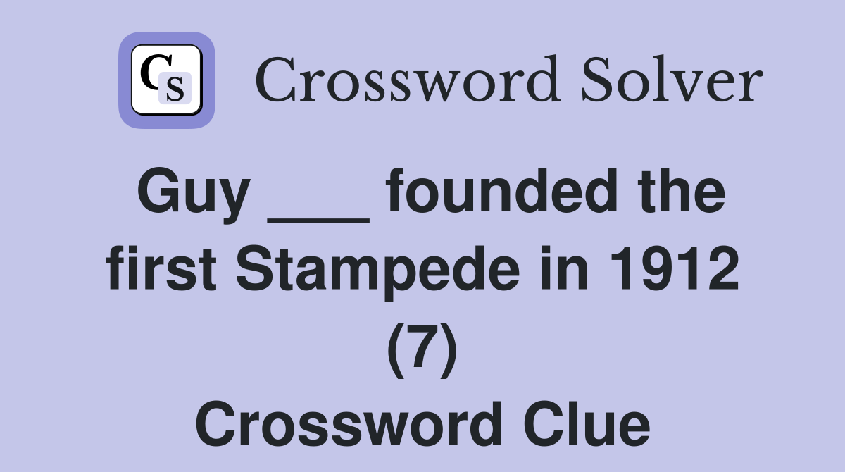 Guy ___ founded the first Stampede in 1912 (7) Crossword Clue