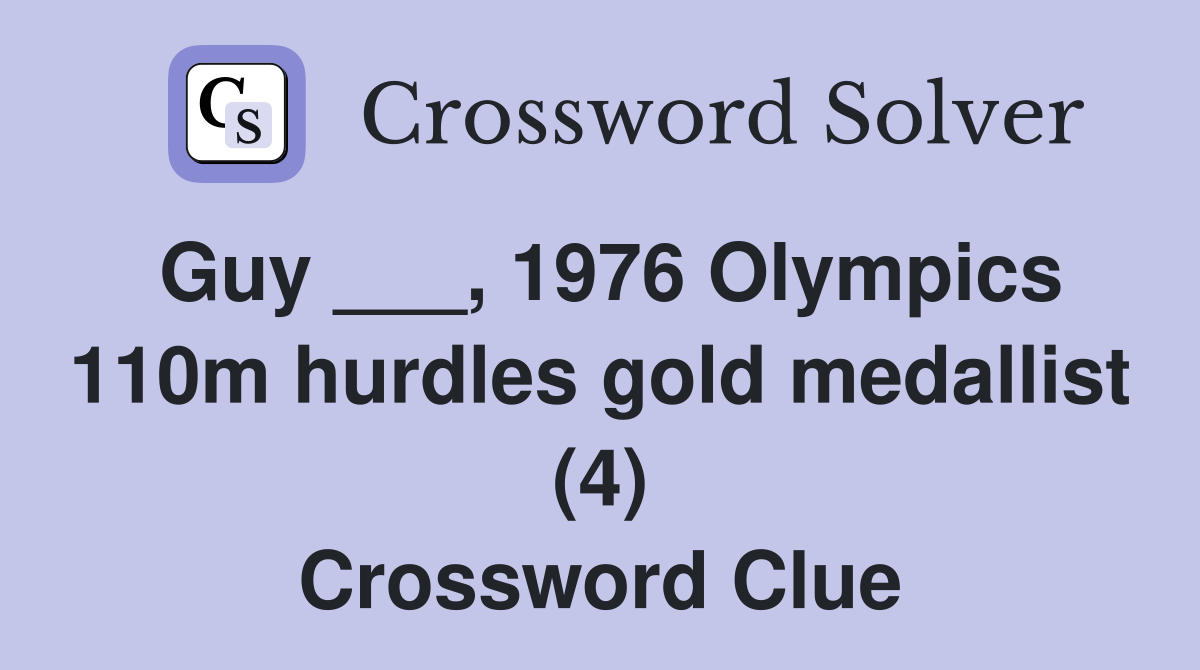 Guy ___, 1976 Olympics 110m hurdles gold medallist (4) Crossword Clue