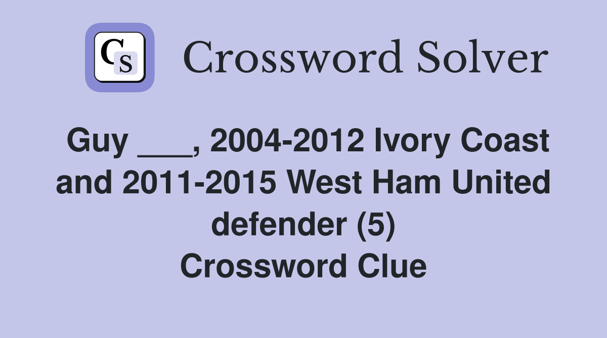 Guy ___, 2004-2012 Ivory Coast and 2011-2015 West Ham United defender (5) Crossword Clue