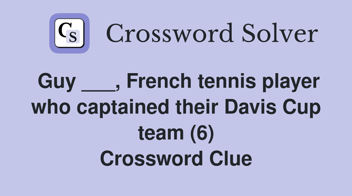 Guy ___, French tennis player who captained their Davis Cup team (6) Crossword Clue